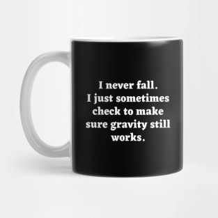 I don't fall. I just sometimes check to make sure gravity still works. Mug